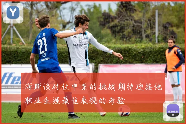 海斯谈对位申京的挑战期待迎接他职业生涯最佳表现的考验