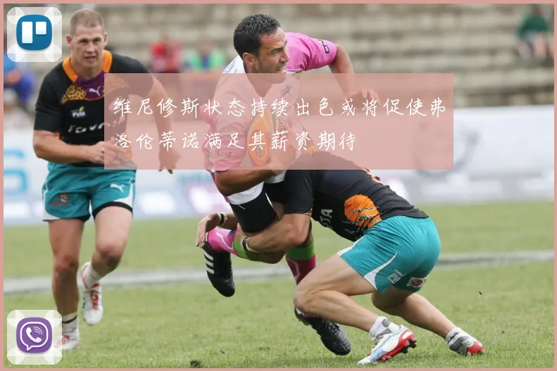 维尼修斯状态持续出色或将促使弗洛伦蒂诺满足其薪资期待