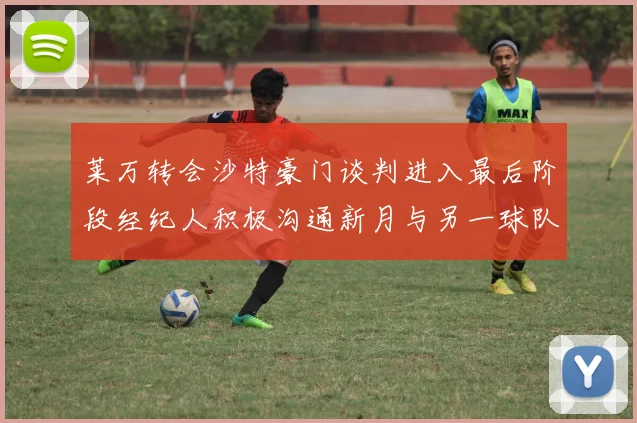 莱万转会沙特豪门谈判进入最后阶段经纪人积极沟通新月与另一球队